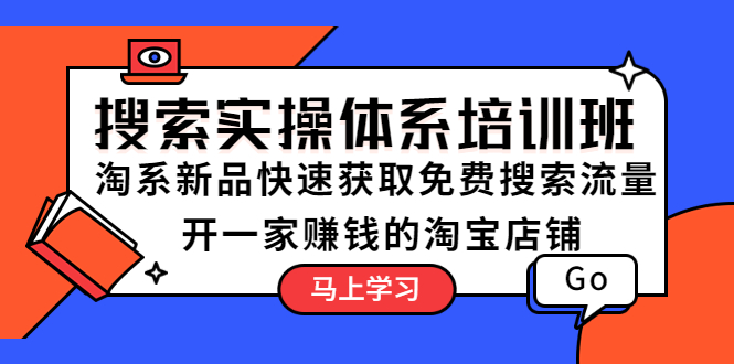 【副业项目5725期】搜索实操体系培训班：淘系新品快速获取免费搜索流量 开一家赚钱的淘宝店铺-火花副业网