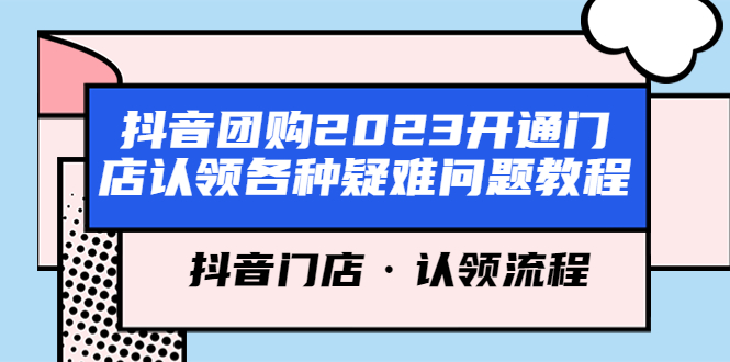 【副业项目5748期】抖音团购2023开通门店认领各种疑难问题教程，抖音门店·认领流程-火花副业网