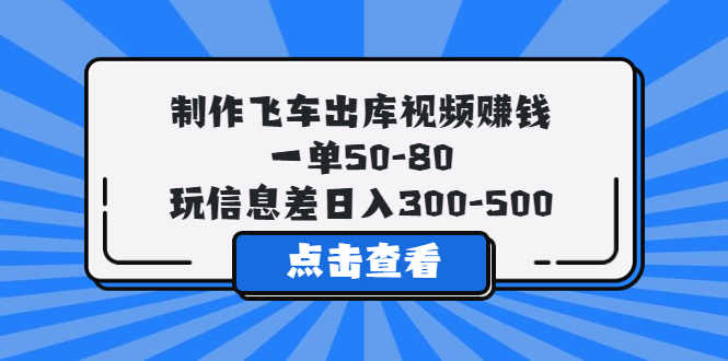 【副业项目5838期】制作飞车出库视频赚钱，一单50-80，玩信息差日入300-500-火花副业网