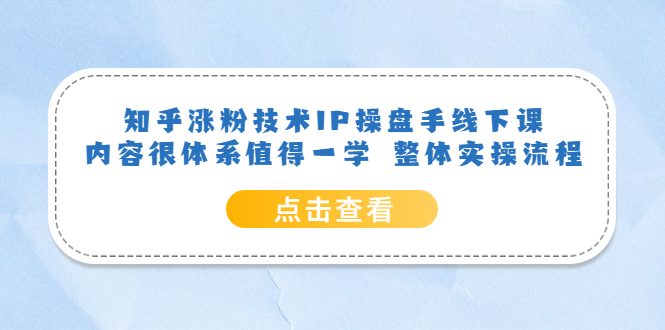 【副业项目6195期】知乎涨粉技术IP操盘手线下课，内容很体系值得一学 整体实操流程！-火花副业网