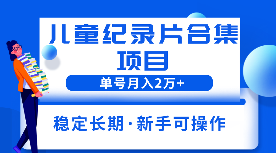 【副业项目6188期】2023儿童纪录片合集项目，单个账号轻松月入2w+-火花副业网