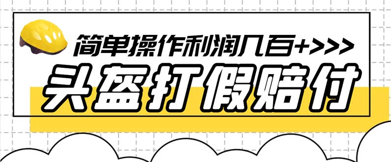 【副业项目6301期】最新头盔打假赔付玩法，一单利润几百+（仅揭秘）-火花副业网