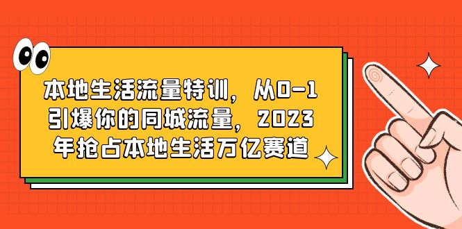 【副业项目6226期】本地生活流量特训，从0-1引爆你的同城流量，2023年抢占本地生活万亿赛道-火花副业网