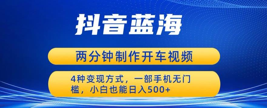 【副业项目6660期】蓝海项目发布开车视频，两分钟一个作品，多种变现方式，一部手机无门槛小白也能日入500-火花副业网