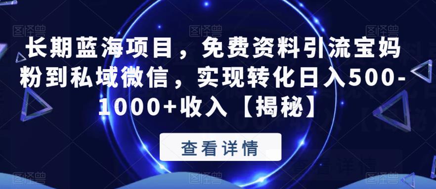 【副业项目6661期】长期蓝海项目，免费资料引流宝妈粉到私域微信，实现转化日入500-1000+收入【揭秘】-火花副业网