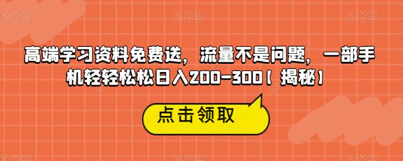 【副业项目6886期】高端学习资料免费送，流量不是问题，一部手机轻轻松松日入200-300【揭秘】-火花副业网