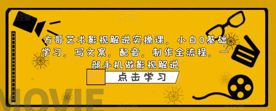 【副业项目6538期】影视解说实战课，小白0基础 写文案 配音 制作全流程 一部手机做影视解说-火花副业网