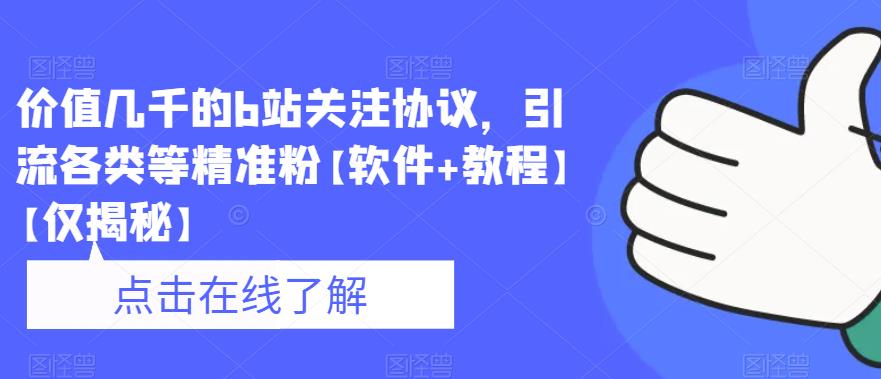 【副业项目6546期】价值几千的b站关注协议，引流各类等精准粉【软件+教程】-火花副业网