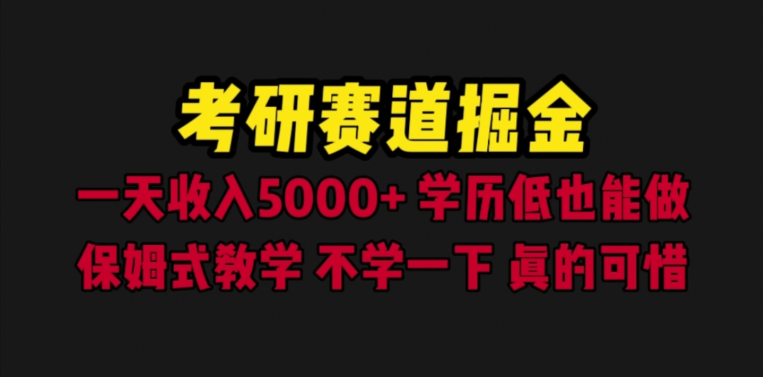 【副业项目6628期】考研赛道掘金，一天5000+学历低也能做，保姆式教学，不学一下，真的可惜-火花副业网