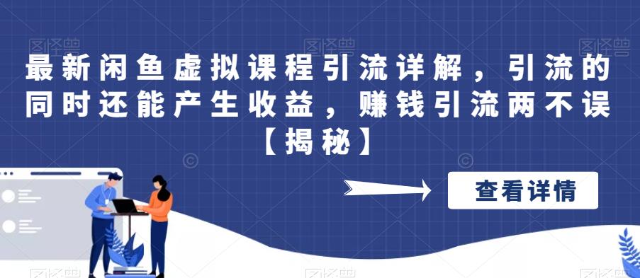 【副业项目6570期】最新闲鱼虚拟课程引流详解，引流的同时还能产生收益，赚钱引流两不误-火花副业网