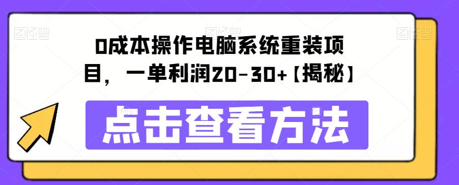 【副业项目6447期】0成本操作电脑系统重装项目，一单利润20-30+【揭秘】-火花副业网