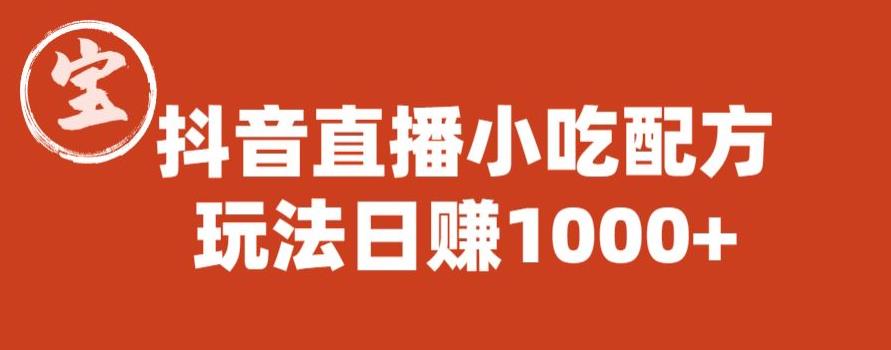 【副业项目6498期】宝哥抖音直播小吃配方实操课程，玩法日赚1000+【揭秘】-火花副业网