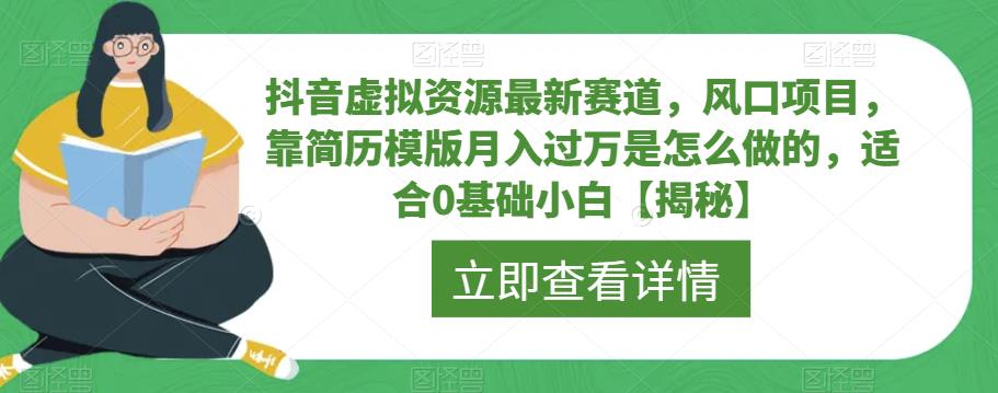 【副业项目6731期】抖音虚拟资源最新赛道，风口项目，靠简历模版月入过万是怎么做的，适合0基础小白【揭秘】-火花副业网