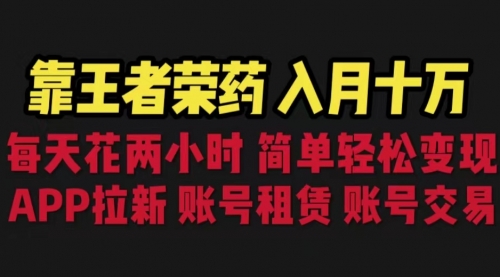 【副业项目6920期】靠王者荣耀，月入十万，每天花两小时。多种变现，拉新、账号租赁，账号交易-火花副业网