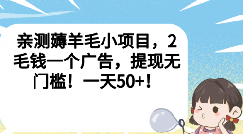 【副业项目7046期】薅羊毛小项目，2毛钱一个广告，提现无门槛！一天50+！-火花副业网