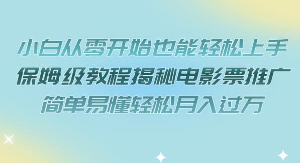 【副业项目7279期】小白从零开始也能轻松上手，保姆级教程揭秘电影票推广，简单易懂轻松月入过万【揭秘】-火花副业网