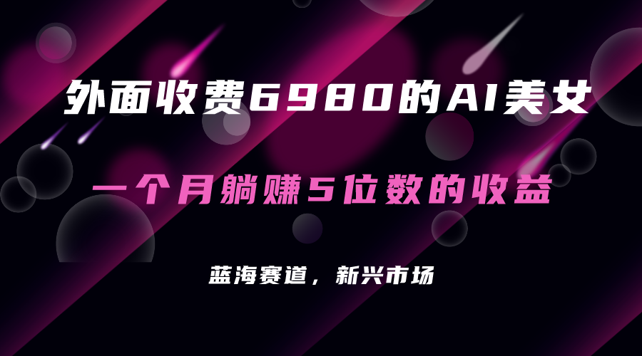 【副业项目7354期】外面收费6980的AI美女项目！每月躺赚5位数收益（教程+素材+工具）-火花副业网