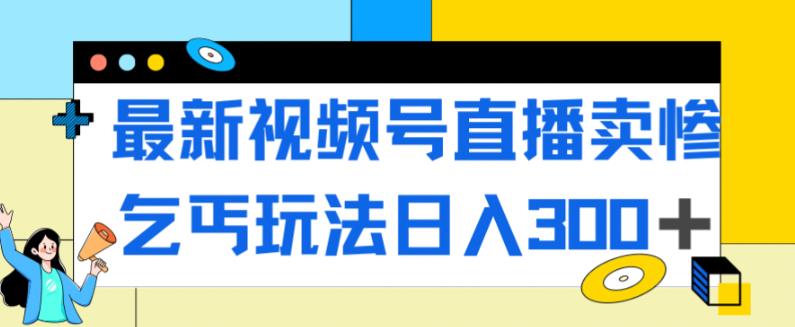 【副业项目7358期】最新视频号直播卖惨乞讨玩法，流量嘎嘎滴，轻松日入300+-火花副业网