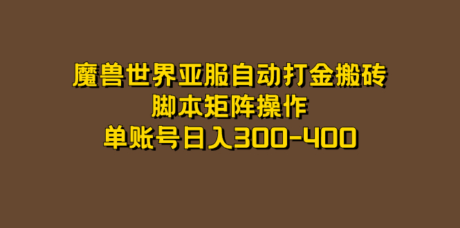 【副业项目7464期】魔兽世界亚服自动打金搬砖，脚本矩阵操作，单账号日入300-400-火花副业网