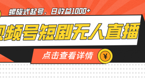 【副业项目7192期】视频号短剧无人直播，螺旋起号，单号日收益1000+-火花副业网