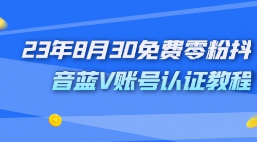 【副业项目7217期】9月免费零粉抖音蓝V账号认证教程-火花副业网