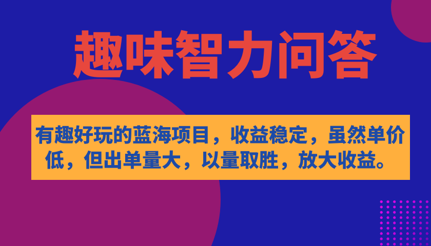 【副业项目7682期】有趣好玩的蓝海项目，趣味智力问答，收益稳定，虽然客单价低，但出单量大-火花副业网