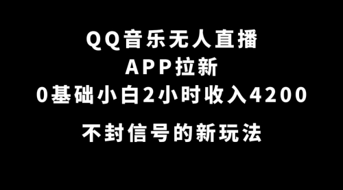 【副业项目7600期】QQ音乐无人直播APP拉新，0基础小白2小时收入4200 不封号新玩法(附500G素材)-火花副业网