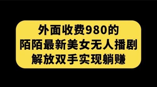 【副业项目7622期】外面收费980陌陌最新美女无人播剧玩法 解放双手实现躺赚（附100G影视资源）-火花副业网