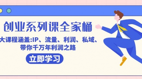 【副业项目7633期】创业系列课-全家桶，9大课程涵盖:IP 流量 利润 私域 带你千万年利润之路-火花副业网