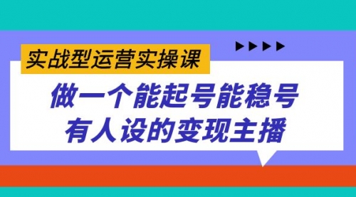 【副业项目7653期】实战型运营实操课，做一个能起号能稳号有人设的变现主播-火花副业网