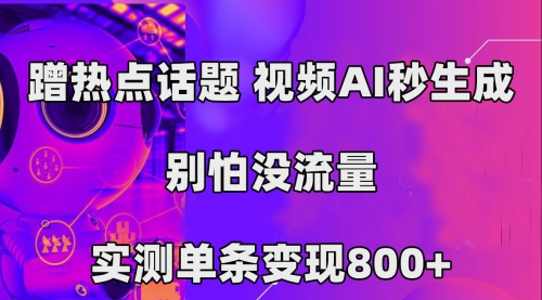 【副业项目7658期】蹭热点话题，视频AI秒生成，别怕没流量，实测单条变现800+-火花副业网