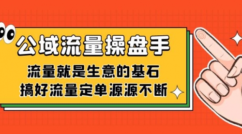 【副业项目7663期】公域流量-操盘手，流量就是生意的基石，搞好流量定单源源不断-火花副业网