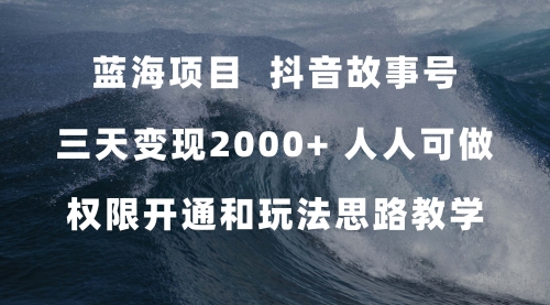 【副业项目7717期】蓝海项目，抖音故事号 3天变现2000+人人可做 (权限开通+玩法教学+238G素材)-火花副业网