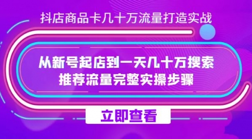 【副业项目7728期】抖店-商品卡几十万流量打造实战，从新号起店到一天几十万搜索、推荐流量-火花副业网