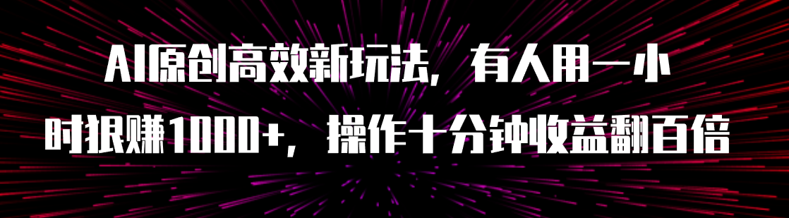 【副业项目8008期】AI原创高效新玩法，有人用一小时狠赚1000+操作十分钟收益翻百倍（附软件）-火花副业网