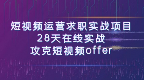 【副业项目8015期】短视频运营求职实战项目，28天在线实战，攻克短视频offer（46节课）-火花副业网