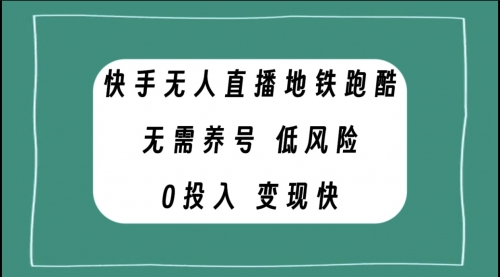 【副业项目8105期】快手无人直播地铁跑酷，无需养号，低投入零风险变现快-火花副业网