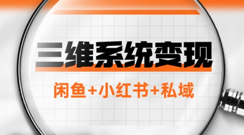 【副业项目8151期】三维系统变现项目：普通人首选-年入百万的翻身项目，闲鱼+小红书+私域-火花副业网