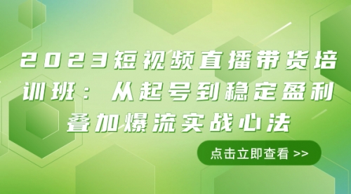 【副业项目8187期】2023短视频直播带货培训班：从起号到稳定盈利叠加爆流实战心法（11节课）-火花副业网