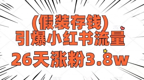 【副业项目8407期】假装存钱，引爆小红书流量， 26天涨粉3.8w-火花副业网