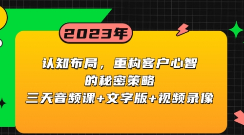 【副业项目8461期】认知 布局，重构客户心智的秘密策略三天音频课+文字版+视频录像-火花副业网