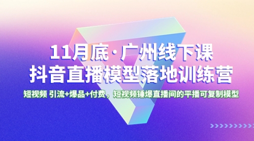 【副业项目8577期】11月底·广州线下课抖音直播模型落地-特训营-火花副业网