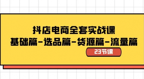 【副业8748期】抖店电商全套实战课：基础篇-选品篇-货源篇-流量篇（23节课）-火花副业网