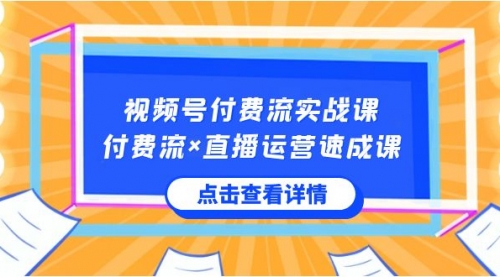 【副业8757期】视频号付费流实战课，付费流×直播运营速成课，让你快速掌握视频号核心-火花副业网