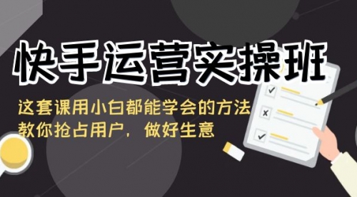 【副业8835期】快手运营实操班，这套课用小白都能学会的方法教你抢占用户-火花副业网