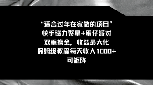 【副业8855期】适合过年在家做的项目，快手磁力+蛋仔派对，双重撸金，收益最大化-火花副业网