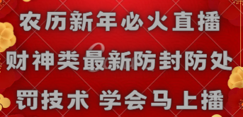 【副业8955期】农历新年必火直播 财神类最新防封防处罚技术 学会马上播-火花副业网