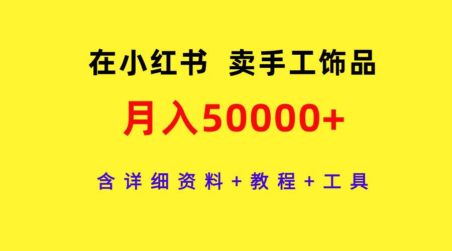 在小红书卖手工饰品，月入50000+，含详细资料+教程+工具-火花副业网