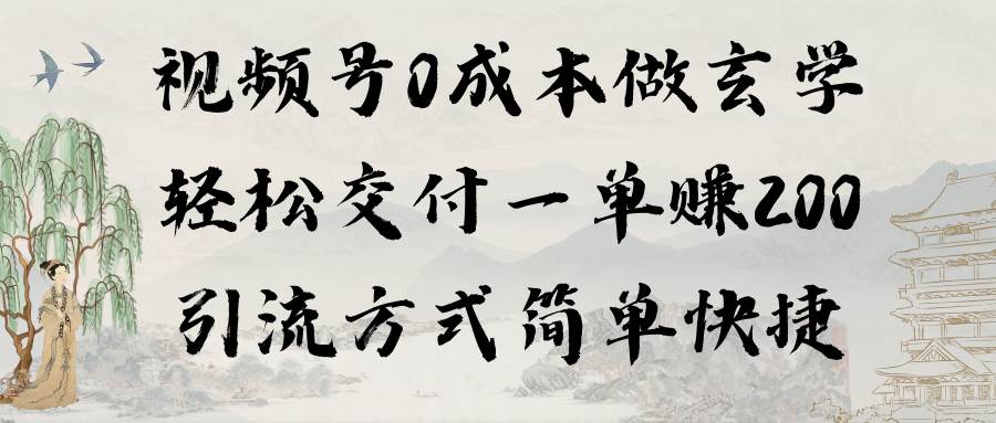 视频号0成本做玄学轻松交付一单赚200引流方式简单快捷（教程+软件）-火花副业网