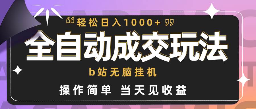 全自动成交  b站无脑挂机 小白闭眼操作 轻松日入1000+ 操作简单 当天见收益-火花副业网